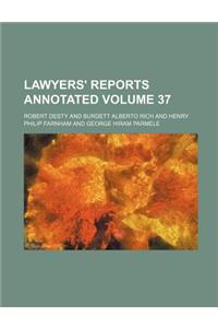 Lawyers' Reports Annotated Volume 37