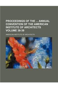 Proceedings of the Annual Convention of the American Institute of Architects Volume 38-39