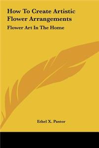 How To Create Artistic Flower Arrangements
