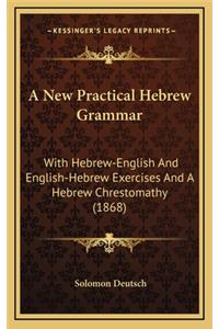 A New Practical Hebrew Grammar: With Hebrew-English and English-Hebrew Exercises and a Hebrew Chrestomathy (1868)