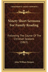 Ninety Short Sermons for Family Reading