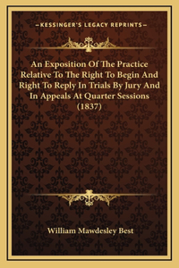 An Exposition of the Practice Relative to the Right to Begin and Right to Reply in Trials by Jury and in Appeals at Quarter Sessions (1837)