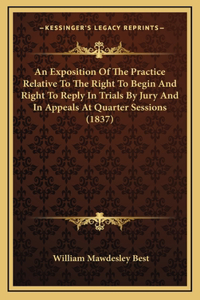 An Exposition of the Practice Relative to the Right to Begin and Right to Reply in Trials by Jury and in Appeals at Quarter Sessions (1837)