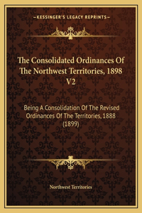 The Consolidated Ordinances Of The Northwest Territories, 1898 V2
