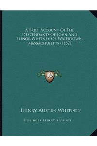 A Brief Account Of The Descendants Of John And Elinor Whitney, Of Watertown, Massachusetts (1857)