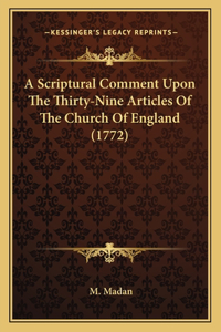 Scriptural Comment Upon The Thirty-Nine Articles Of The Church Of England (1772)