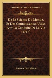De La Science Du Monde, Et Des Connoissances Utiles A La Conduite De La Vie (1717)