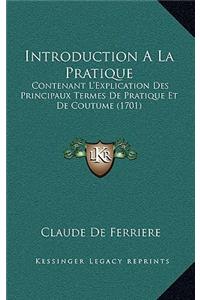 Introduction A La Pratique: Contenant L'Explication Des Principaux Termes De Pratique Et De Coutume (1701)