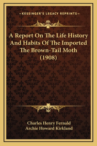 Report On The Life History And Habits Of The Imported The Brown-Tail Moth (1908)