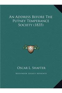 An Address Before the Putney Temperance Society (1835) an Address Before the Putney Temperance Society (1835)