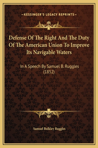 Defense Of The Right And The Duty Of The American Union To Improve Its Navigable Waters