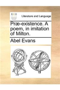 Præ-Existence. a Poem, in Imitation of Milton.