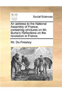 An Address to the National Assembly of France; Containing Strictures on Mr. Burke's Reflections on the Revolution in France.
