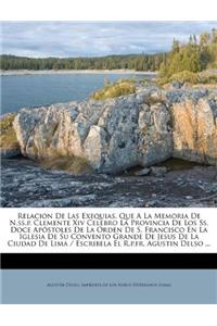 Relacion De Las Exequias, Que A La Memoria De N.ss.p. Clemente Xiv Celebro La Provincia De Los Ss. Doce Apóstoles De La Orden De S. Francisco En La Iglesia De Su Convento Grande De Jesus De La Ciudad De Lima / Escribela El R.p.fr. Agustin Delso ...