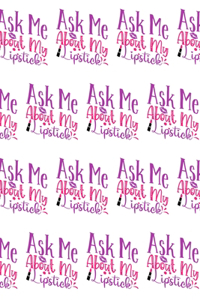 Ask Me About My Lipstick Composition Notebook - Small Ruled Notebook - 6x9 Lined Notebook (Softcover Journal / Notebook / Diary)