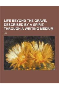 Life Beyond the Grave, Described by a Spirit, Through a Writing Medium