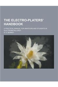 The Electro-Platers' Handbook; A Practical Manual for Amateurs and Students in Electrometallurgy