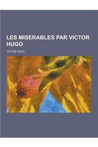 Les Miserables Par Victor Hugo