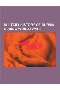 Military History of Burma During World War II: Burma Campaign, Chindits, Burma Campaign 1944-1945, Battle of Meiktila and Mandalay, Battle of Imphal,