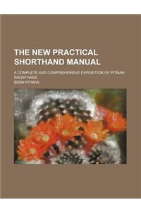 The New Practical Shorthand Manual; A Complete and Comprehensive Exposition of Pitman Shorthand