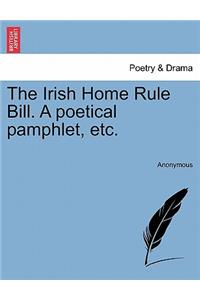 Irish Home Rule Bill. a Poetical Pamphlet, Etc.
