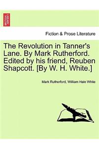 The Revolution in Tanner's Lane. by Mark Rutherford. Edited by His Friend, Reuben Shapcott. [By W. H. White.]