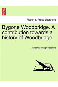 Bygone Woodbridge. a Contribution Towards a History of Woodbridge.