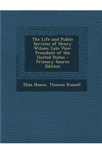 The Life and Public Services of Henry Wilson