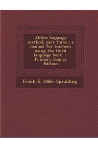 Aldine Language Method, Part Three: A Manual for Teachers Using the Third Language Book