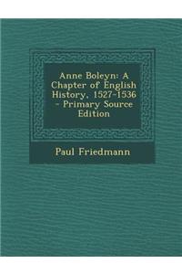 Anne Boleyn: A Chapter of English History, 1527-1536