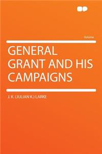 General Grant and His Campaigns