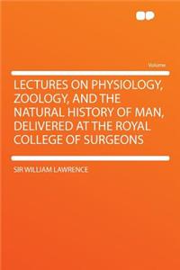 Lectures on Physiology, Zoology, and the Natural History of Man, Delivered at the Royal College of Surgeons