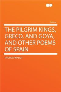 The Pilgrim Kings, Greco, and Goya, and Other Poems of Spain