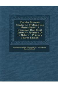 Pensees Diverses Contre Le Systeme Des Materialistes, A L'Occasion D'Un Ecrit Intitule