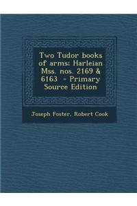 Two Tudor Books of Arms; Harleian Mss. Nos. 2169 & 6163