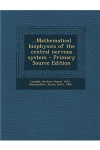 ...Mathematical Biophysics of the Central Nervous System - Primary Source Edition