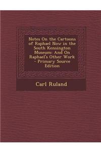 Notes on the Cartoons of Raphael Now in the South Kensington Museum: And on Raphael's Other Work - Primary Source Edition