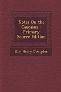 Notes on the Caucasus - Primary Source Edition