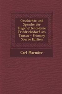 Geschichte Und Sprache Der Hugenottencolonie Friedrichsdorf Am Taunus - Primary Source Edition