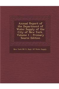 Annual Report of the Department of Water Supply of the City of New York, Volume 1 - Primary Source Edition