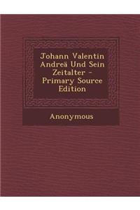 Johann Valentin Andrea Und Sein Zeitalter - Primary Source Edition