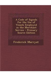 A Code of Signals for the Use of Vessels Employed in the Merchant Service - Primary Source Edition