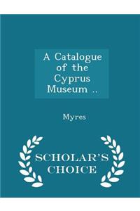 A Catalogue of the Cyprus Museum .. - Scholar's Choice Edition