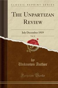 The Unpartizan Review, Vol. 12: July December 1919 (Classic Reprint)
