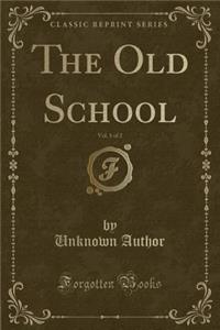 The Old School, Vol. 1 of 2 (Classic Reprint)