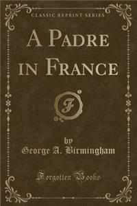 A Padre in France (Classic Reprint)
