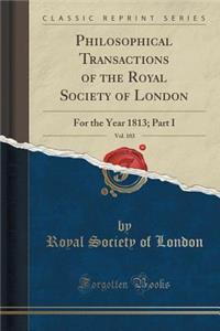 Philosophical Transactions of the Royal Society of London, Vol. 103