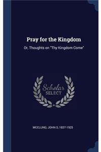 Pray for the Kingdom: Or, Thoughts on Thy Kingdom Come