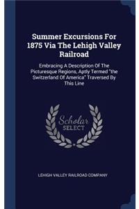 Summer Excursions For 1875 Via The Lehigh Valley Railroad