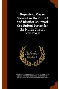 Reports of Cases Decided in the Circuit and District Courts of the United States for the Ninth Circuit, Volume 8